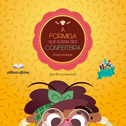 A formiga que queria ser confeiteira - 1. ed. / 2018
