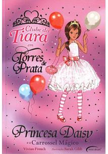 Clube da tiara em torres de prata : princesa Daisy e o carrossel mágico / 2009