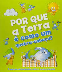 Por que a terra é como um quebra-cabeça? : e outras curiosidades sobre o nosso planeta / 2013
