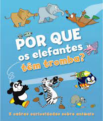 Por que os elefantes têm tromba? : e outras curiosidades sobre animais - 1. ed. / 2013