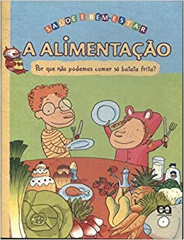 Alimentação : por que não podemos comer só batata frita, A - 1. ed. / 2009