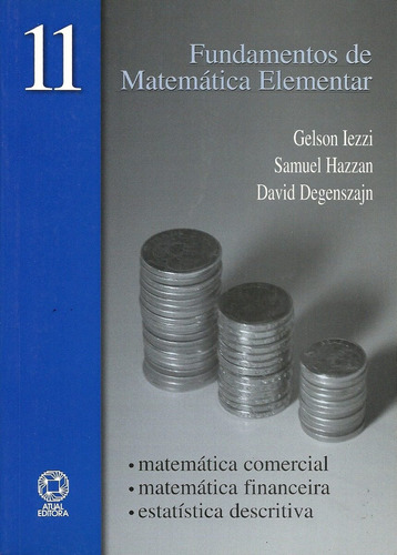 Fundamentos de matemática elementar, 11 : matemática comercial, matemática financeira, estatística descritiva: 418 exercícios propostos com resposta, 215 testes de vestibulares com resposta - 1. ed. / 2004