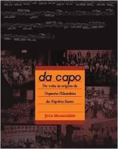 Da capo : de volta às origens da Orquestra Filarmônica do Espírito Santo - 2. ed. / 2014