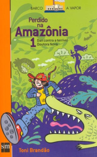 Perdido na Amazônia 1 : Dan contra a terrível Doutora Nova - 1. ed. / 2005