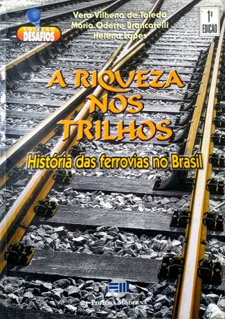 Riqueza nos trilhos : história das ferrovias no Brasil, A - 1. ed. / 1998