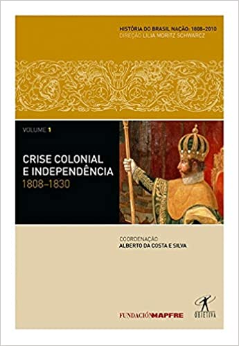 Crise colonial e independência : 1808-1830, volume 1 / 2011