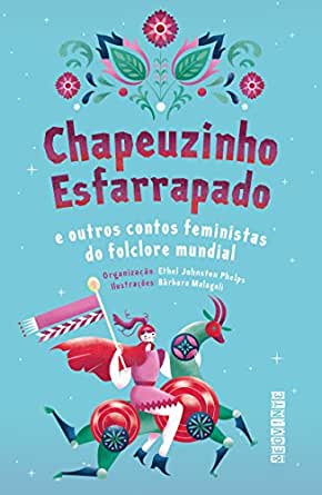 Chapeuzinho esfarrapado e outros contos feministas do folclore mundial - 1. ed. / 2016