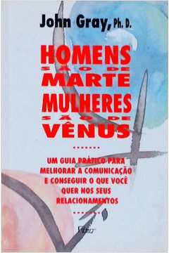 Homens são de Marte, mulheres são de Vênus: um guia prático para melhorar a comunicação e conseguir o que você quer nos seus relacionamentos - 12. ed. / 1995