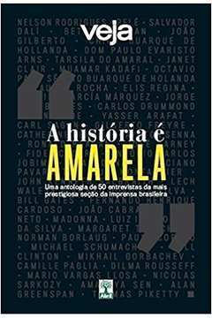 Veja : a história é amarela: uma antologia de 50 entrevistas da mais prestigiosa seção da imprensa brasileira / 2017