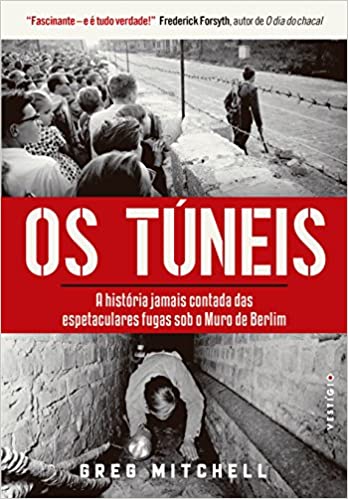 Os túneis: a história jamais contada das espetaculares fugas sob o Muro de Berlim - 1. ed. / 2017
