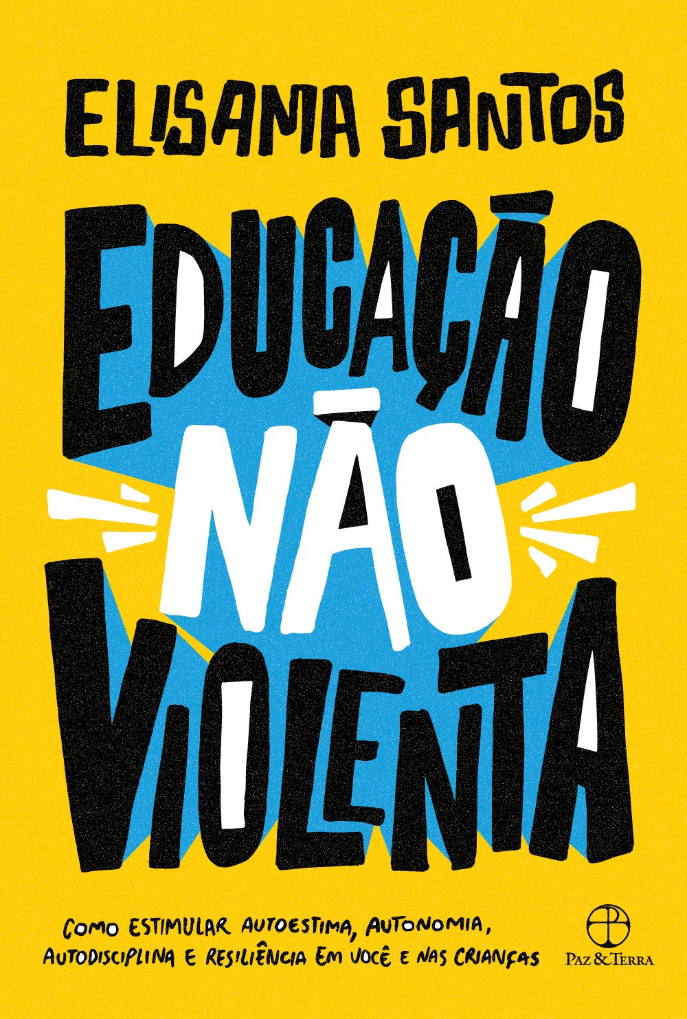 Educação não violenta: como estimular autoestima, autonomia, autodisciplina e resiliência em você e nas criança - 1. ed. / 2019